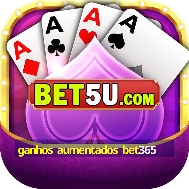 ganhos aumentados bet365